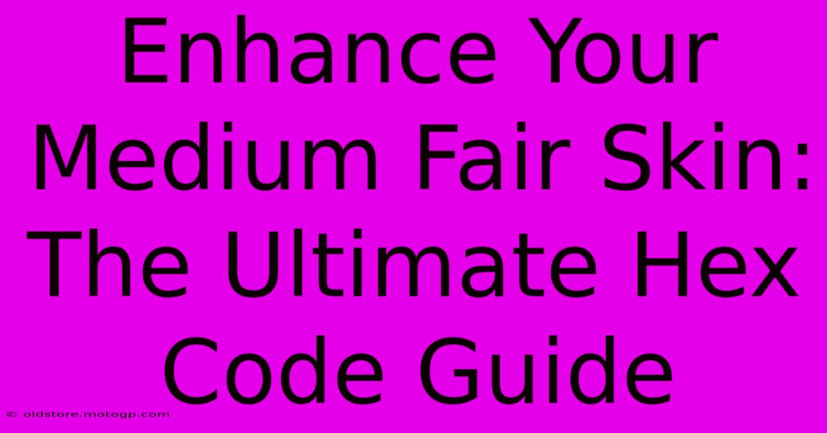 Enhance Your Medium Fair Skin: The Ultimate Hex Code Guide