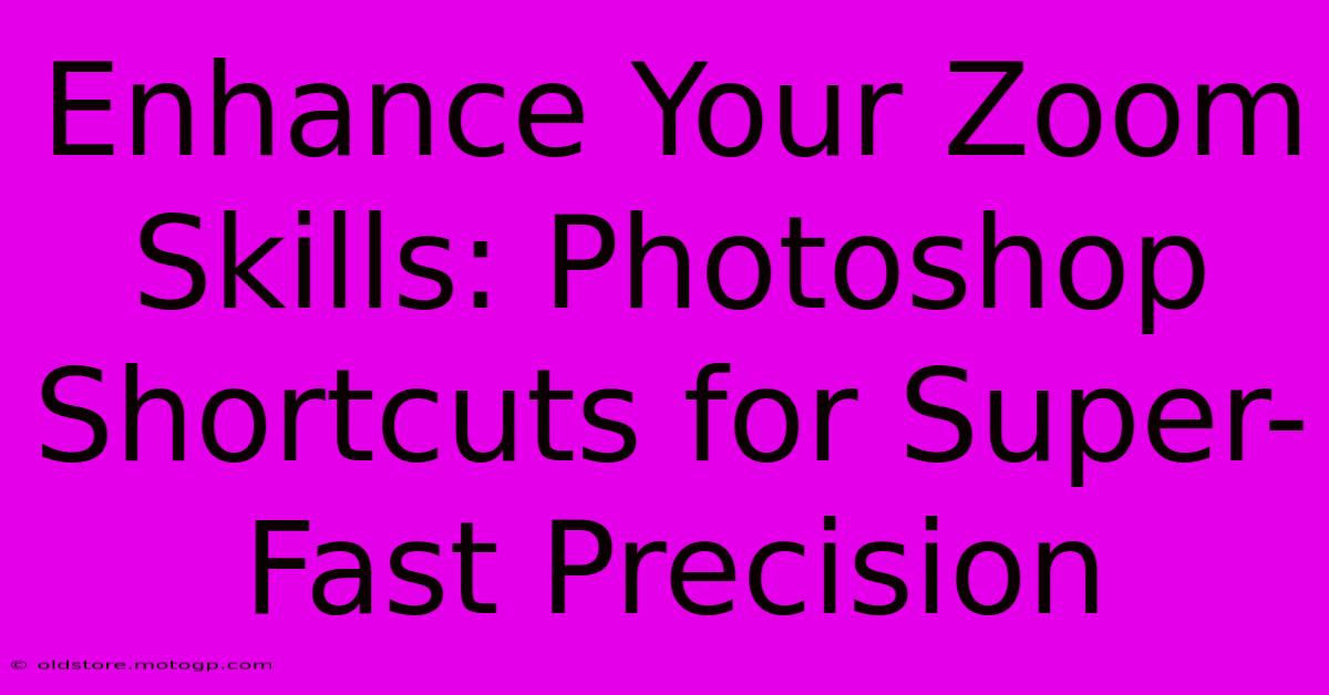 Enhance Your Zoom Skills: Photoshop Shortcuts For Super-Fast Precision