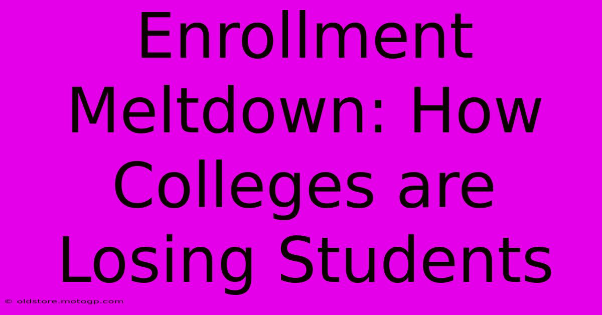 Enrollment Meltdown: How Colleges Are Losing Students