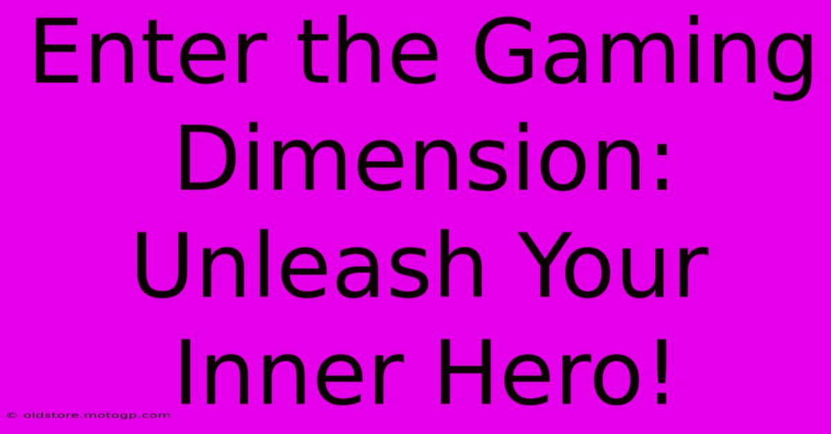 Enter The Gaming Dimension: Unleash Your Inner Hero!