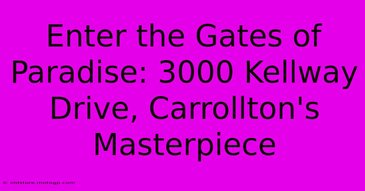 Enter The Gates Of Paradise: 3000 Kellway Drive, Carrollton's Masterpiece