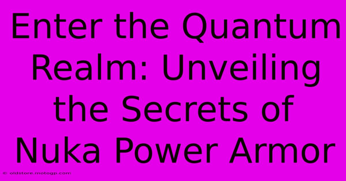 Enter The Quantum Realm: Unveiling The Secrets Of Nuka Power Armor