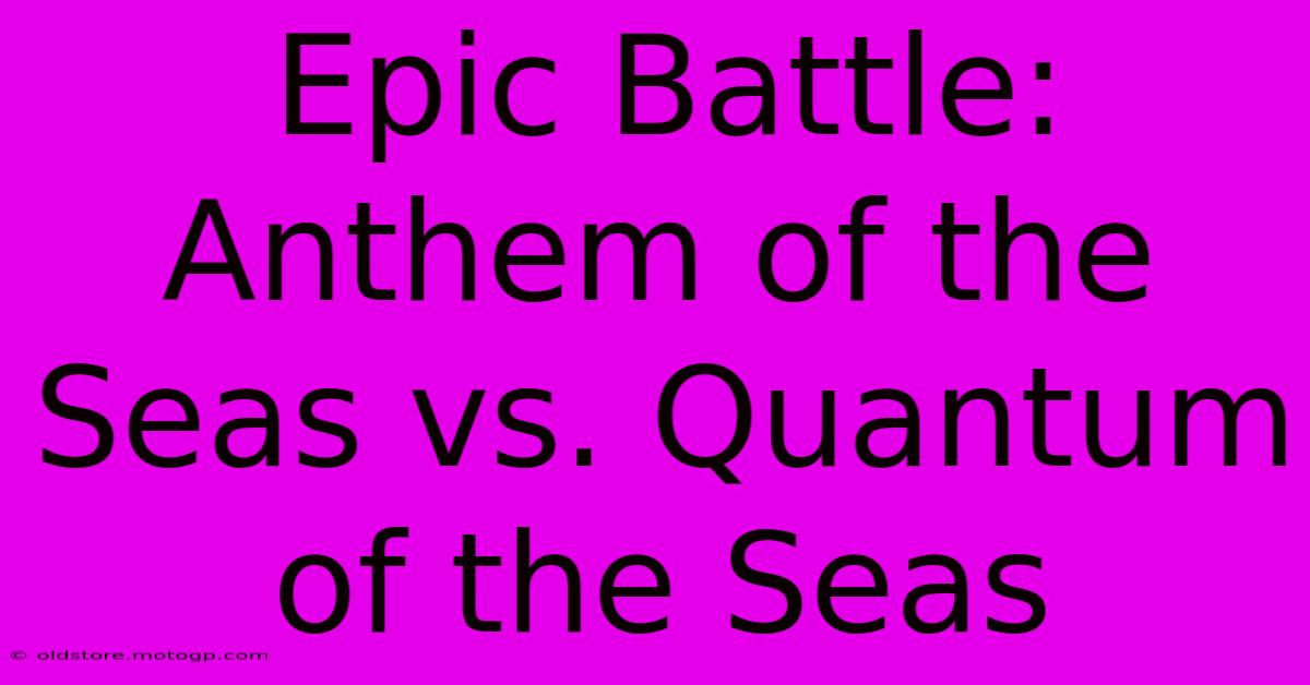 Epic Battle: Anthem Of The Seas Vs. Quantum Of The Seas