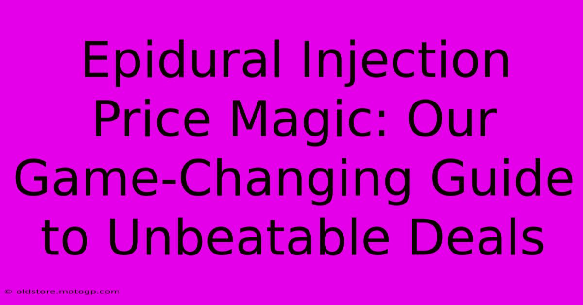 Epidural Injection Price Magic: Our Game-Changing Guide To Unbeatable Deals