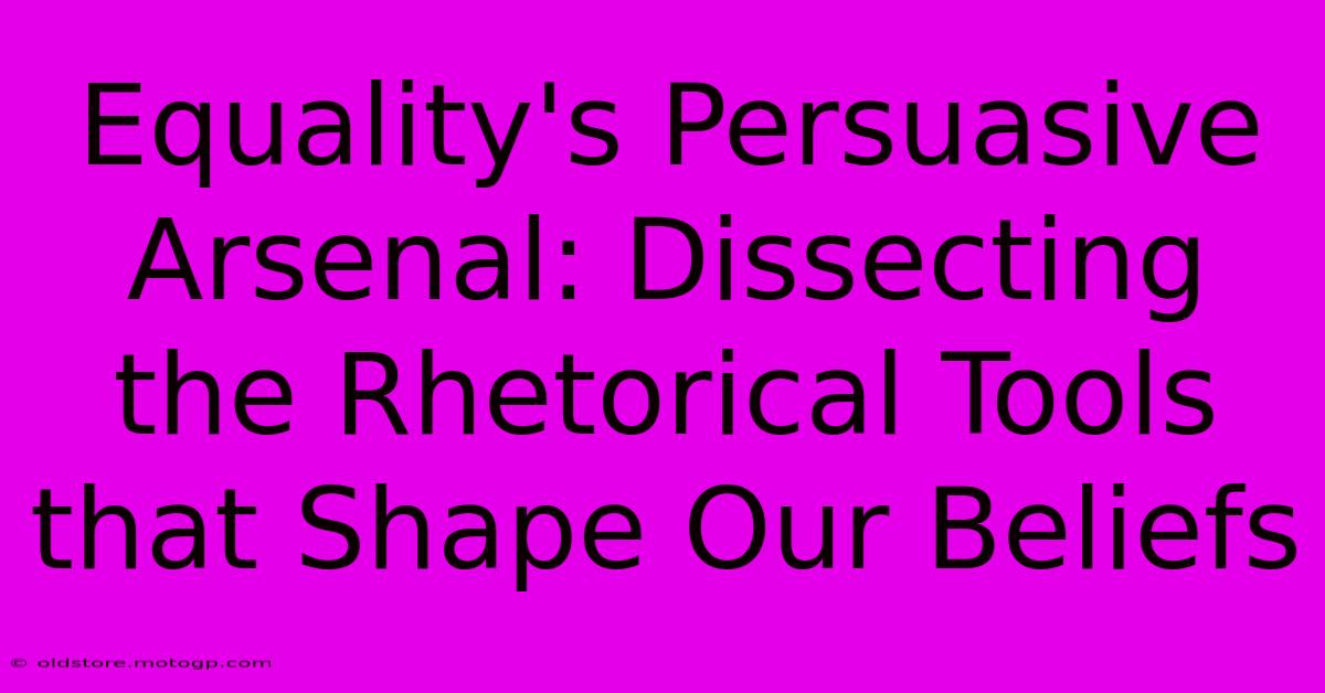 Equality's Persuasive Arsenal: Dissecting The Rhetorical Tools That Shape Our Beliefs