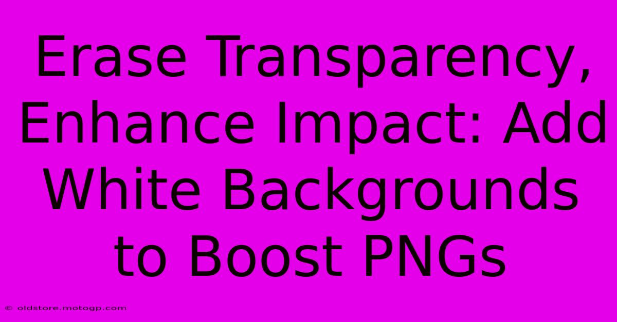 Erase Transparency, Enhance Impact: Add White Backgrounds To Boost PNGs