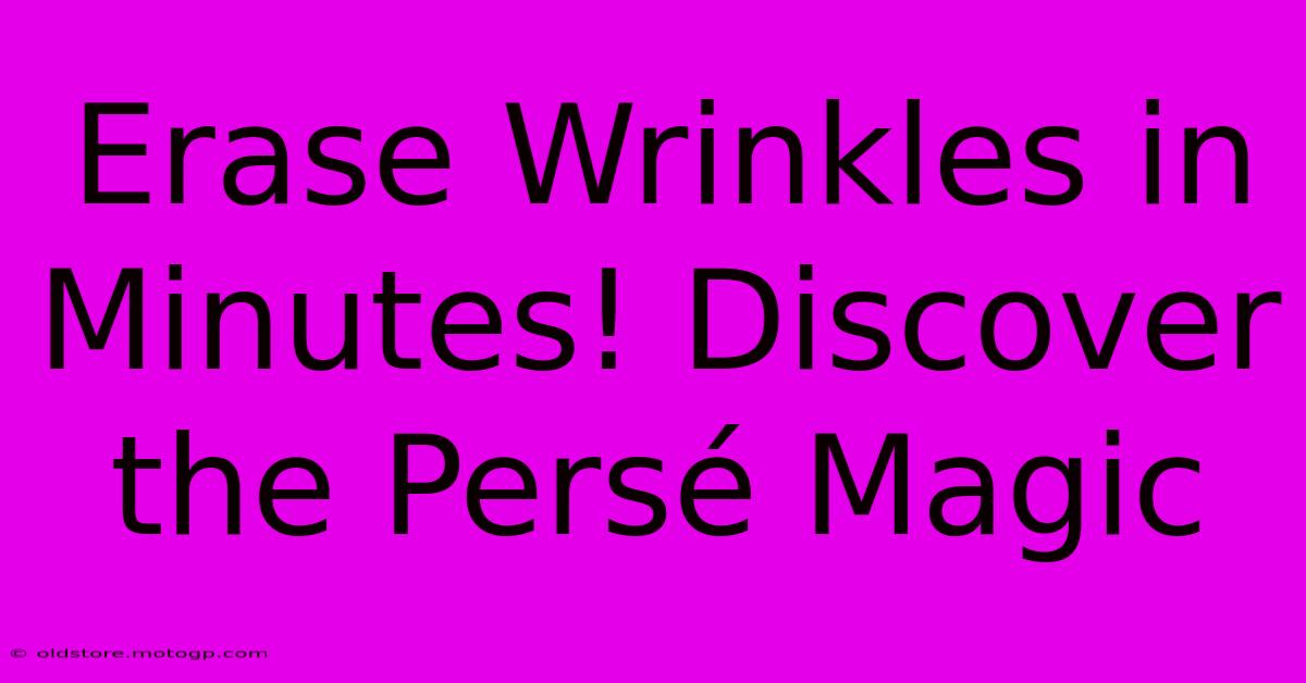 Erase Wrinkles In Minutes! Discover The Persé Magic