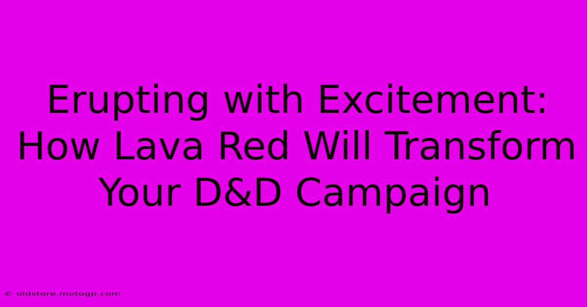 Erupting With Excitement: How Lava Red Will Transform Your D&D Campaign