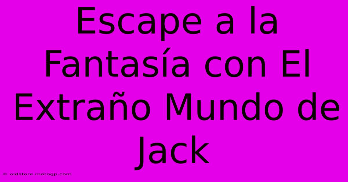 Escape A La Fantasía Con El Extraño Mundo De Jack