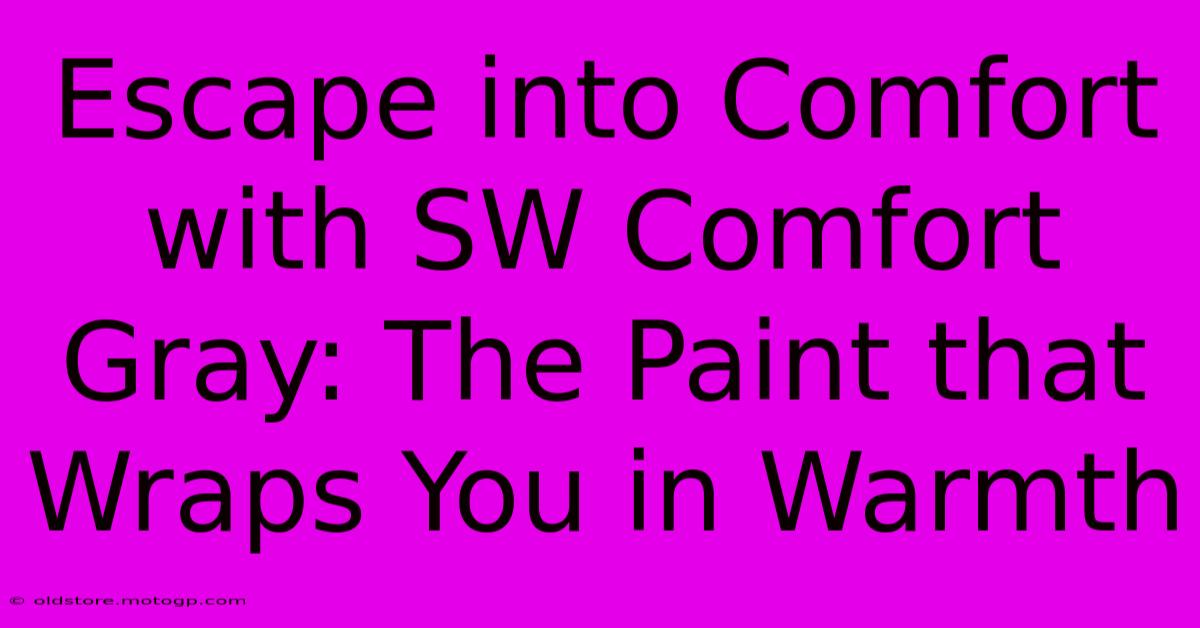 Escape Into Comfort With SW Comfort Gray: The Paint That Wraps You In Warmth