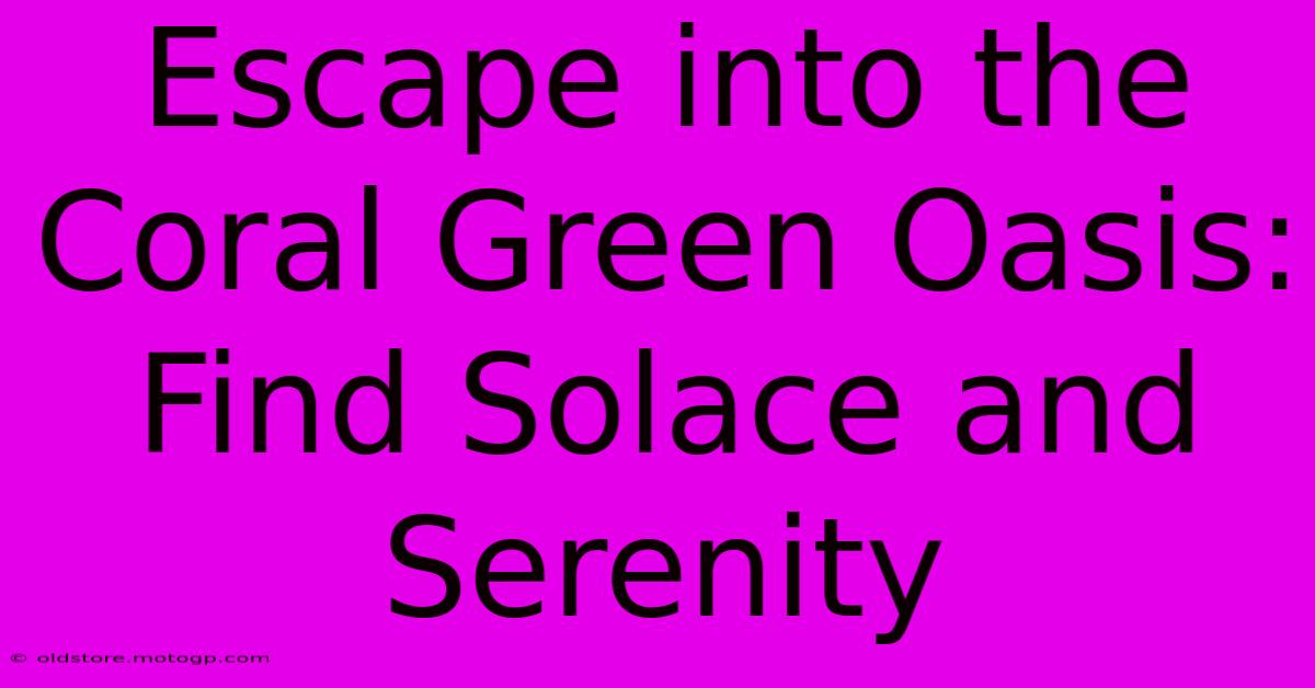 Escape Into The Coral Green Oasis: Find Solace And Serenity