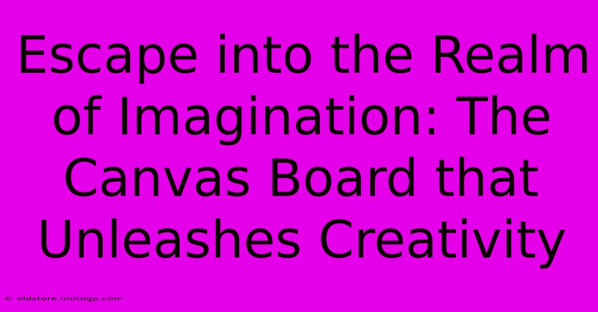 Escape Into The Realm Of Imagination: The Canvas Board That Unleashes Creativity