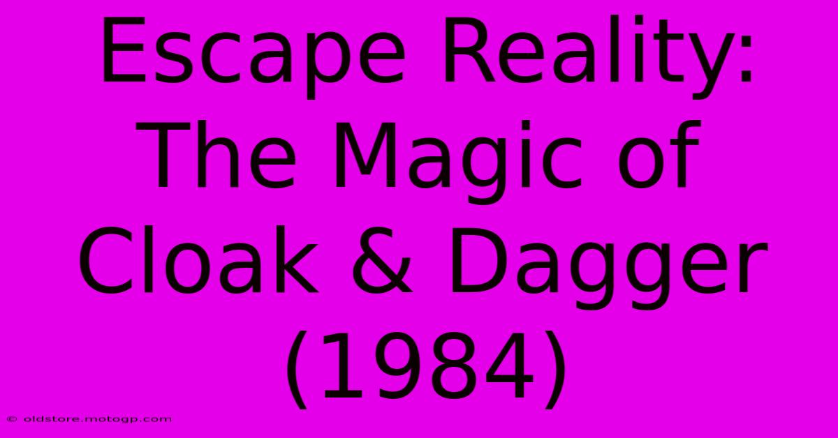 Escape Reality: The Magic Of Cloak & Dagger (1984)