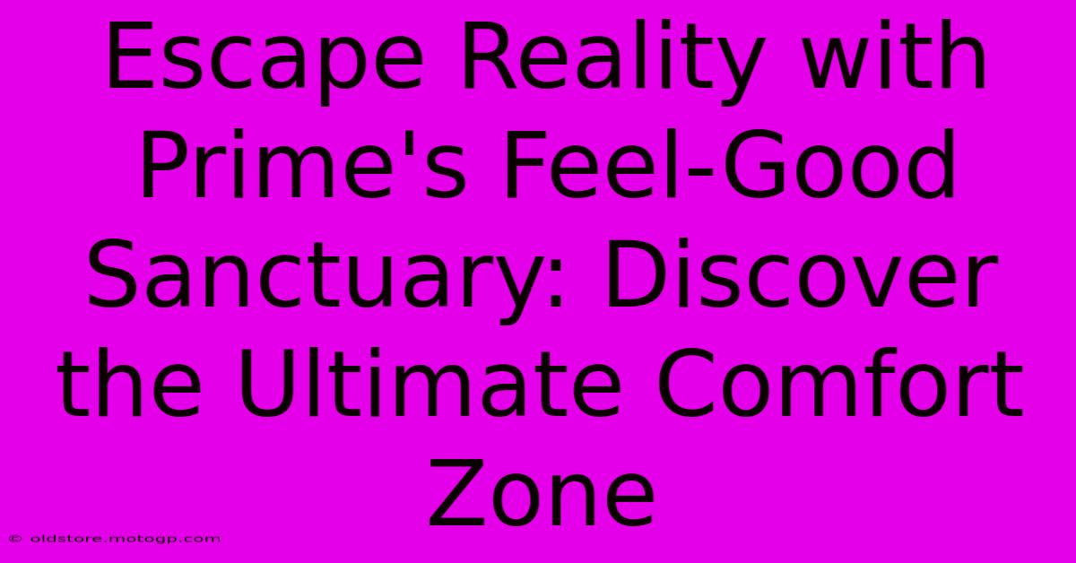 Escape Reality With Prime's Feel-Good Sanctuary: Discover The Ultimate Comfort Zone