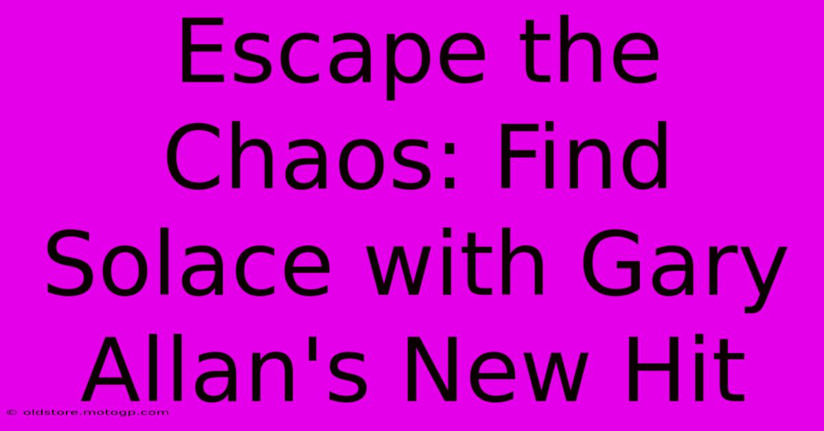 Escape The Chaos: Find Solace With Gary Allan's New Hit