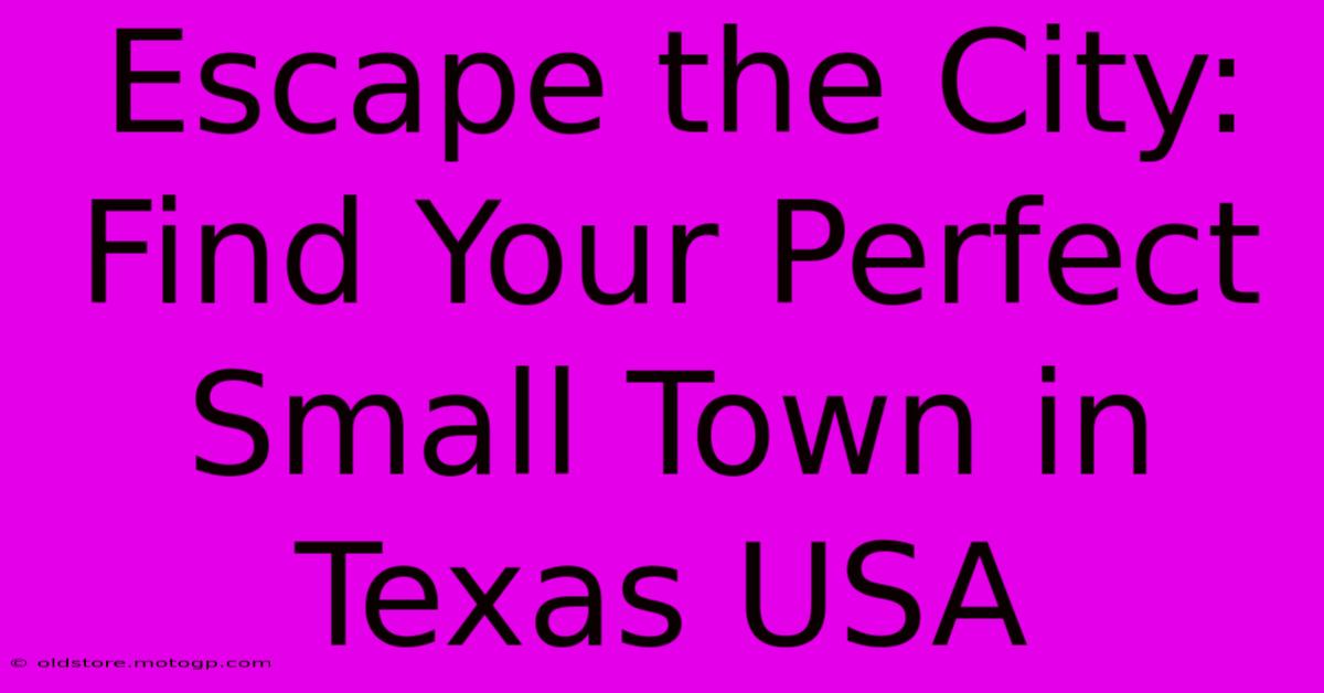 Escape The City: Find Your Perfect Small Town In Texas USA