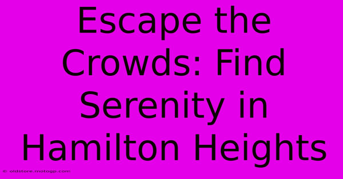 Escape The Crowds: Find Serenity In Hamilton Heights