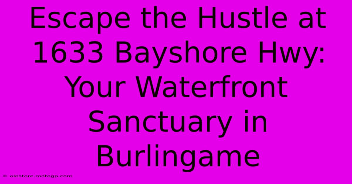 Escape The Hustle At 1633 Bayshore Hwy: Your Waterfront Sanctuary In Burlingame