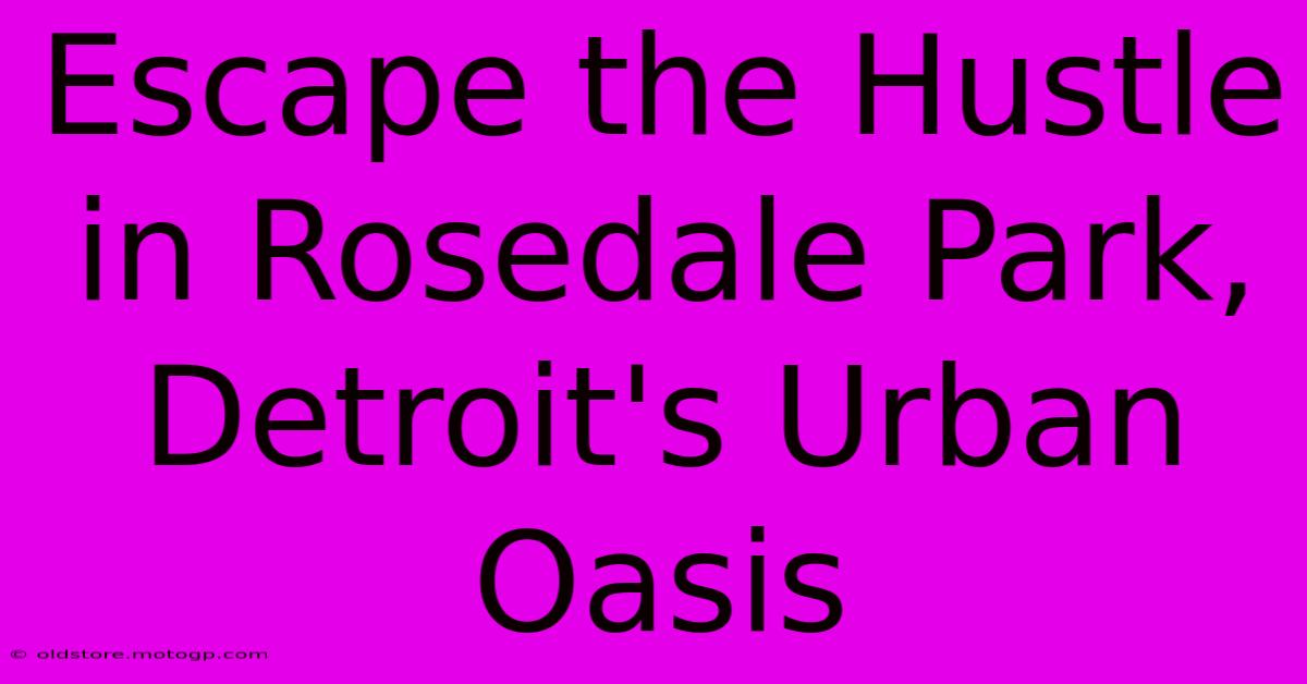 Escape The Hustle In Rosedale Park, Detroit's Urban Oasis