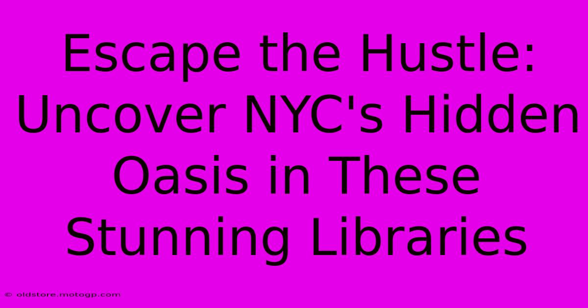 Escape The Hustle: Uncover NYC's Hidden Oasis In These Stunning Libraries