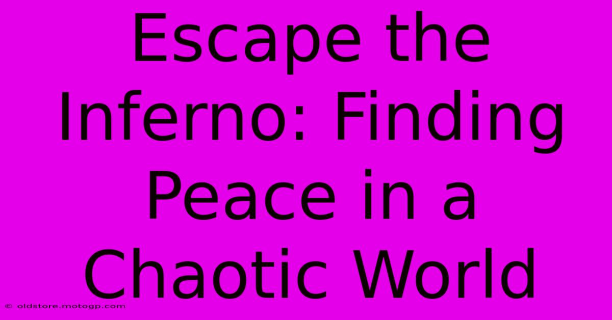 Escape The Inferno: Finding Peace In A Chaotic World