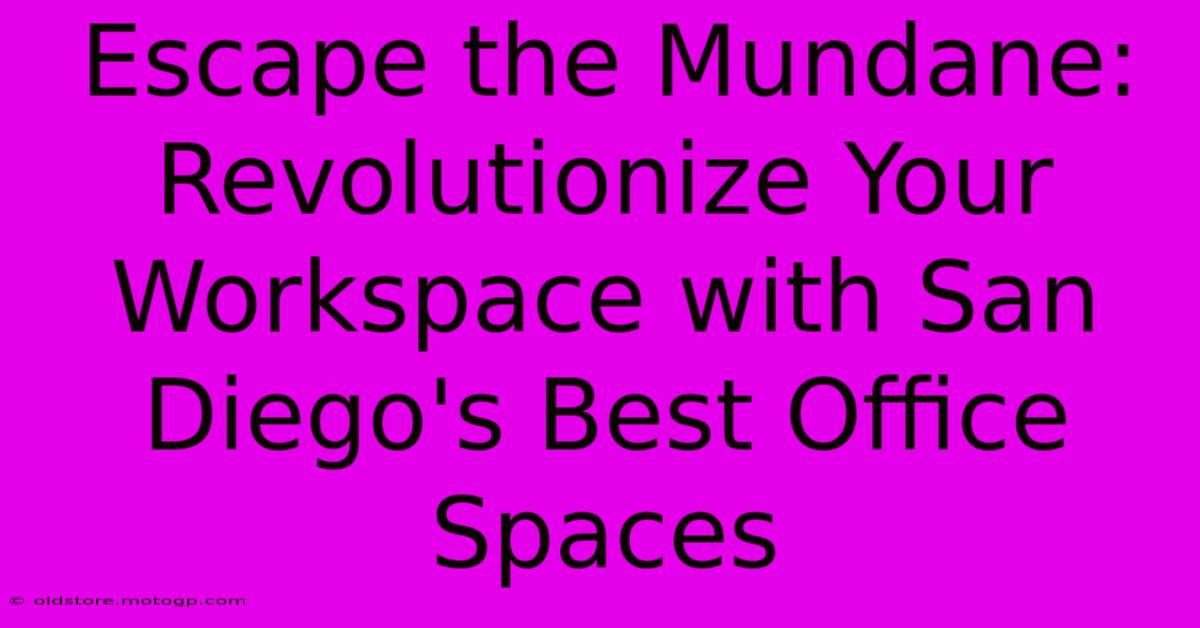 Escape The Mundane: Revolutionize Your Workspace With San Diego's Best Office Spaces