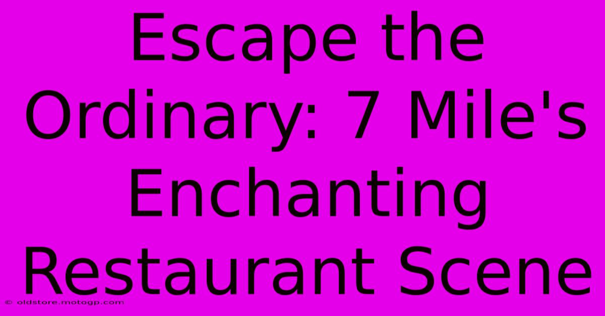 Escape The Ordinary: 7 Mile's Enchanting Restaurant Scene