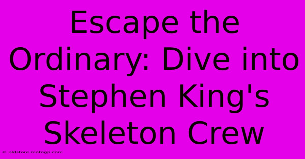 Escape The Ordinary: Dive Into Stephen King's Skeleton Crew