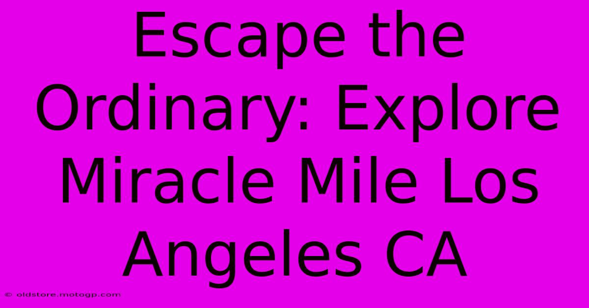 Escape The Ordinary: Explore Miracle Mile Los Angeles CA