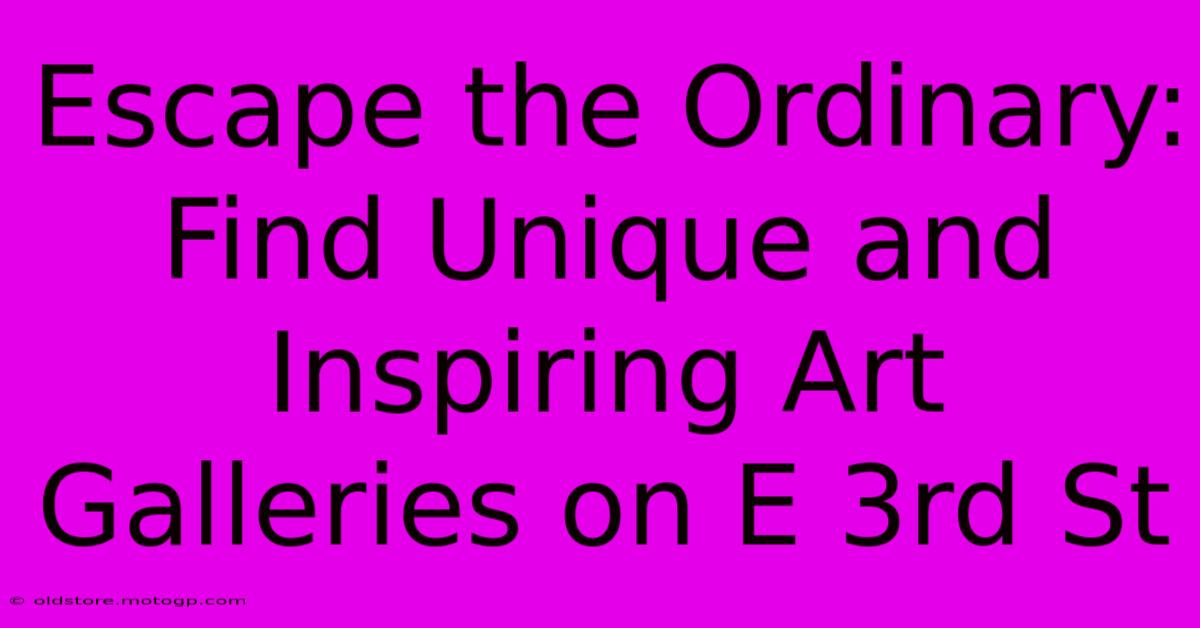 Escape The Ordinary: Find Unique And Inspiring Art Galleries On E 3rd St