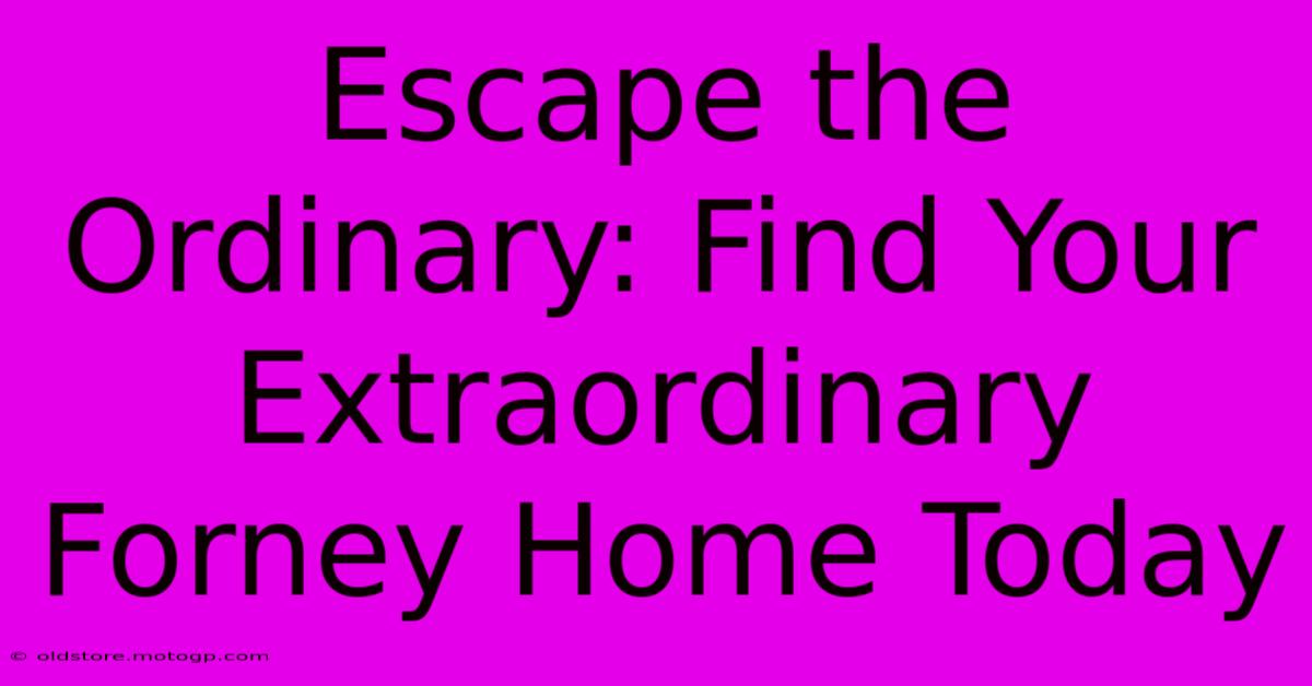 Escape The Ordinary: Find Your Extraordinary Forney Home Today