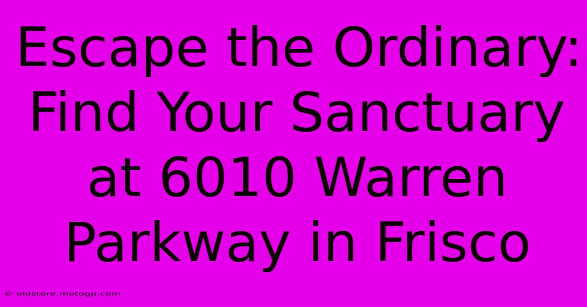 Escape The Ordinary: Find Your Sanctuary At 6010 Warren Parkway In Frisco