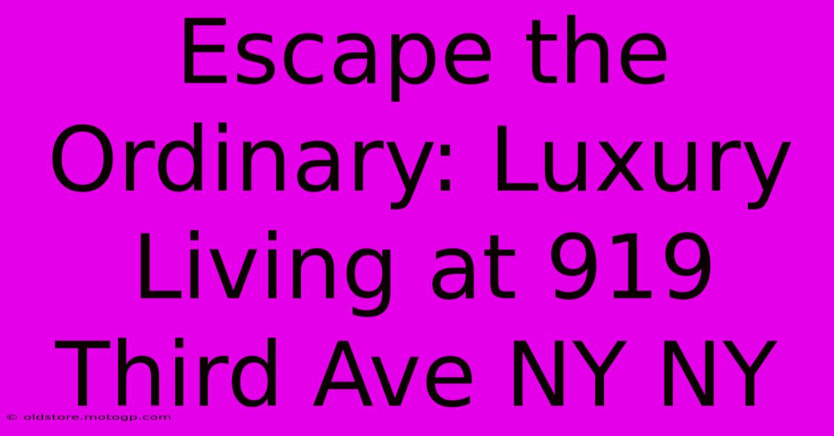 Escape The Ordinary: Luxury Living At 919 Third Ave NY NY