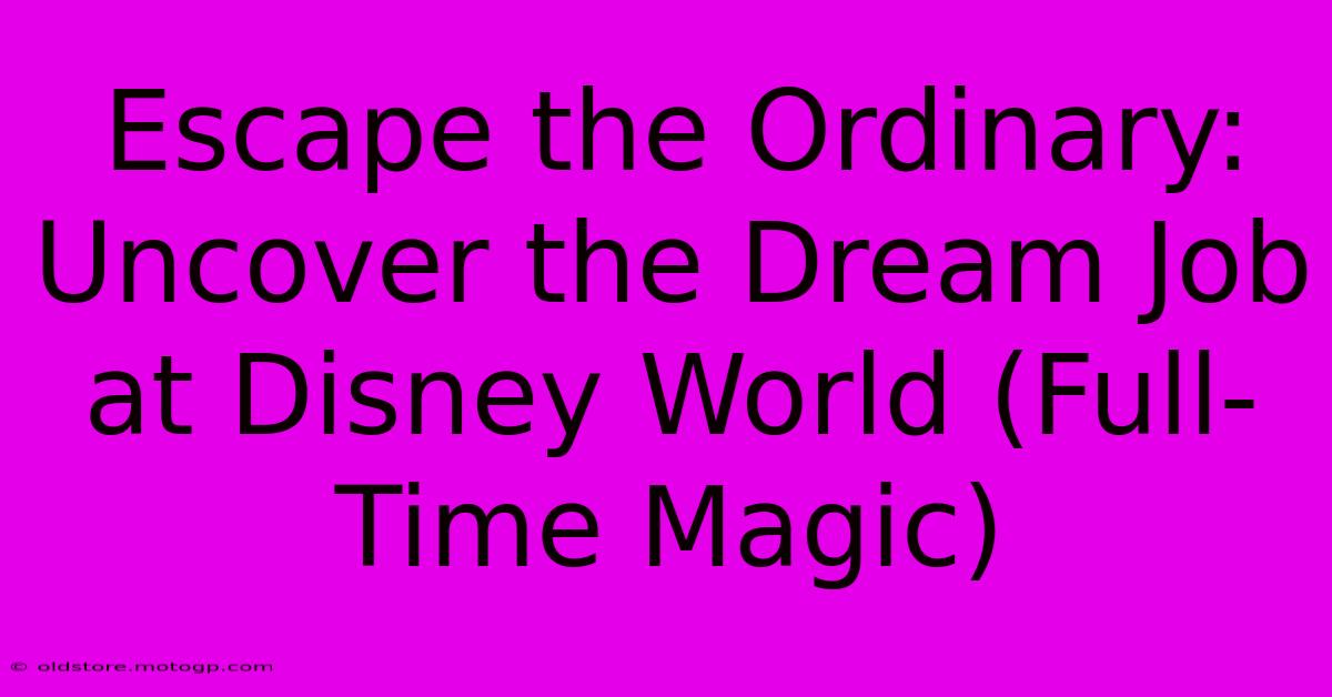 Escape The Ordinary: Uncover The Dream Job At Disney World (Full-Time Magic)