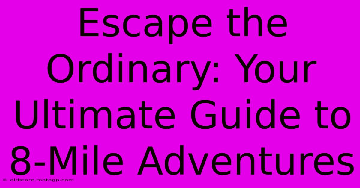 Escape The Ordinary: Your Ultimate Guide To 8-Mile Adventures