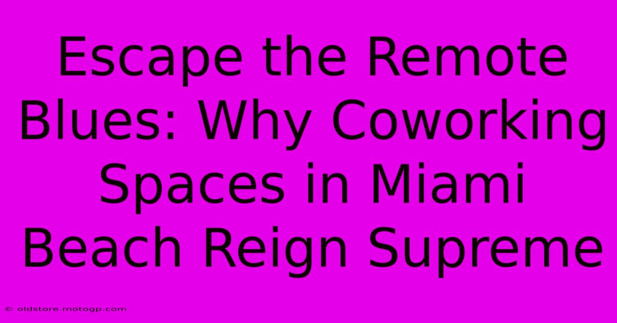 Escape The Remote Blues: Why Coworking Spaces In Miami Beach Reign Supreme