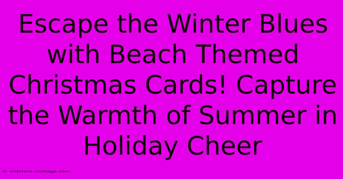 Escape The Winter Blues With Beach Themed Christmas Cards! Capture The Warmth Of Summer In Holiday Cheer