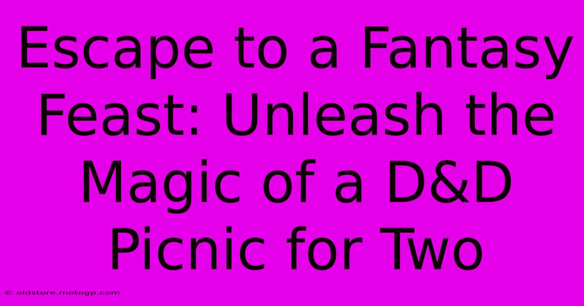 Escape To A Fantasy Feast: Unleash The Magic Of A D&D Picnic For Two