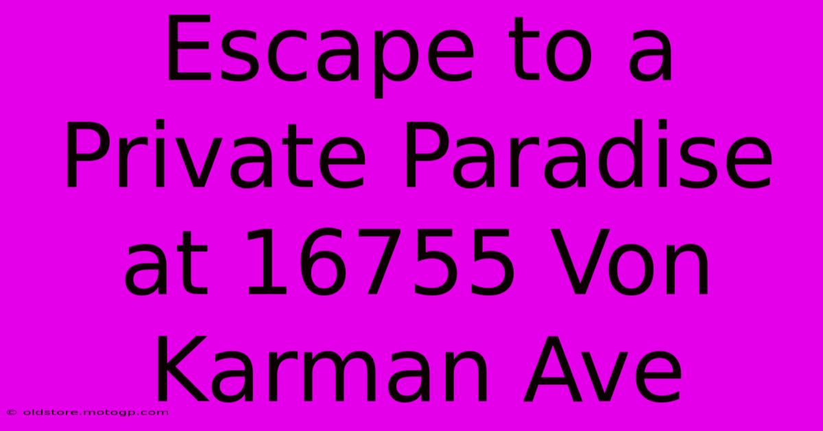 Escape To A Private Paradise At 16755 Von Karman Ave