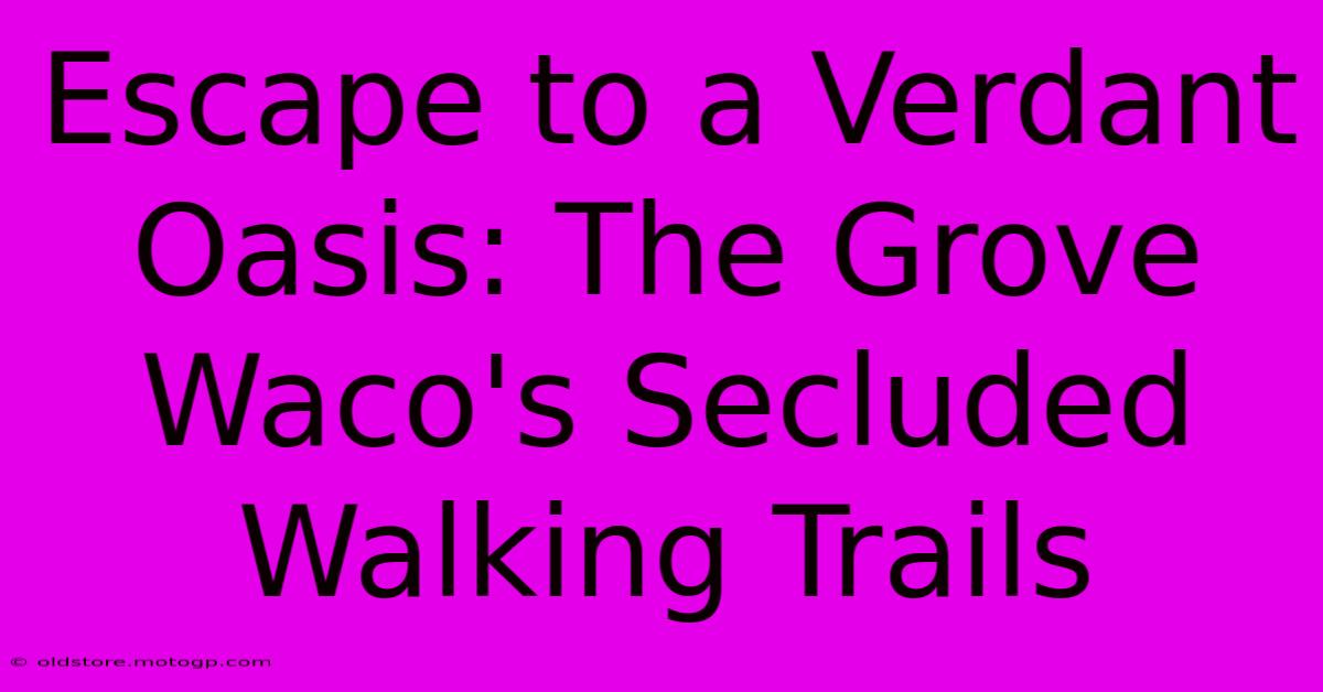 Escape To A Verdant Oasis: The Grove Waco's Secluded Walking Trails