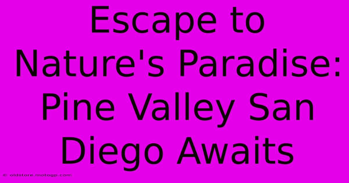 Escape To Nature's Paradise: Pine Valley San Diego Awaits