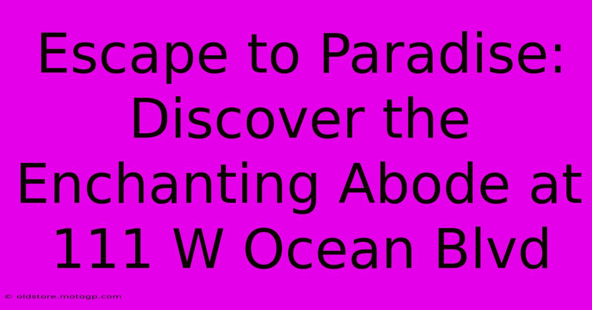 Escape To Paradise: Discover The Enchanting Abode At 111 W Ocean Blvd