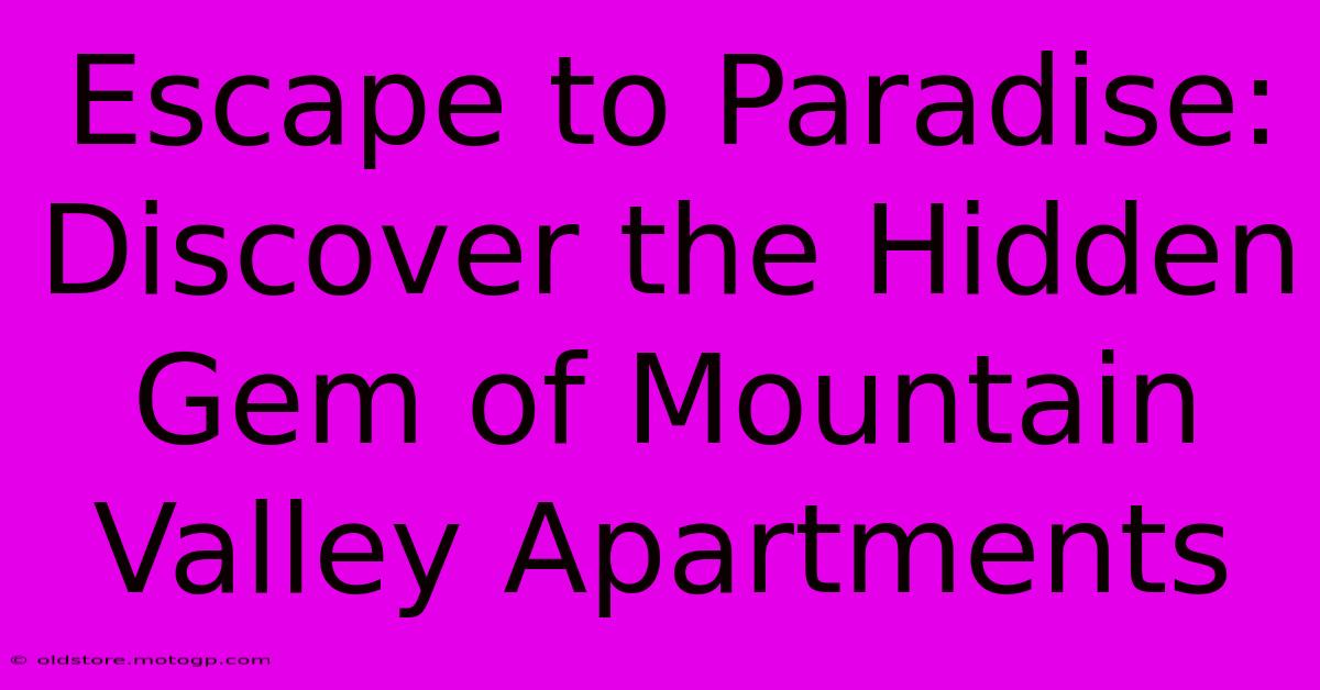 Escape To Paradise: Discover The Hidden Gem Of Mountain Valley Apartments