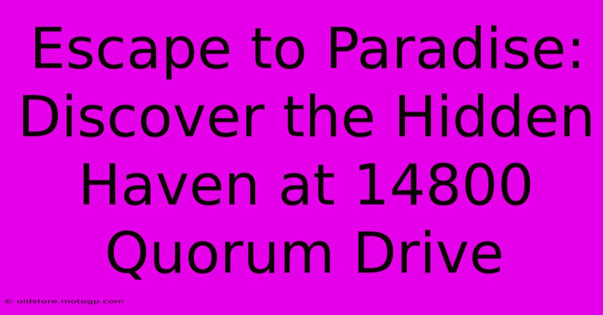 Escape To Paradise: Discover The Hidden Haven At 14800 Quorum Drive