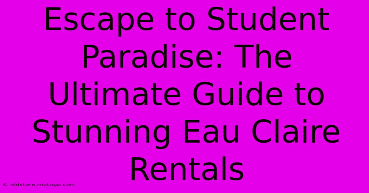 Escape To Student Paradise: The Ultimate Guide To Stunning Eau Claire Rentals