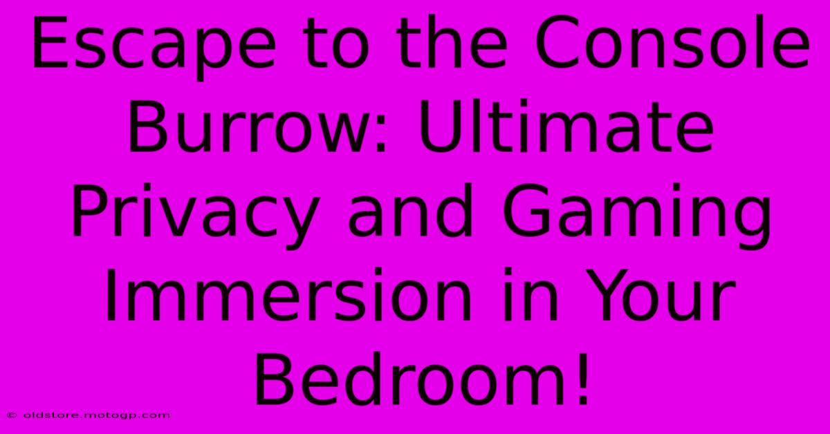 Escape To The Console Burrow: Ultimate Privacy And Gaming Immersion In Your Bedroom!