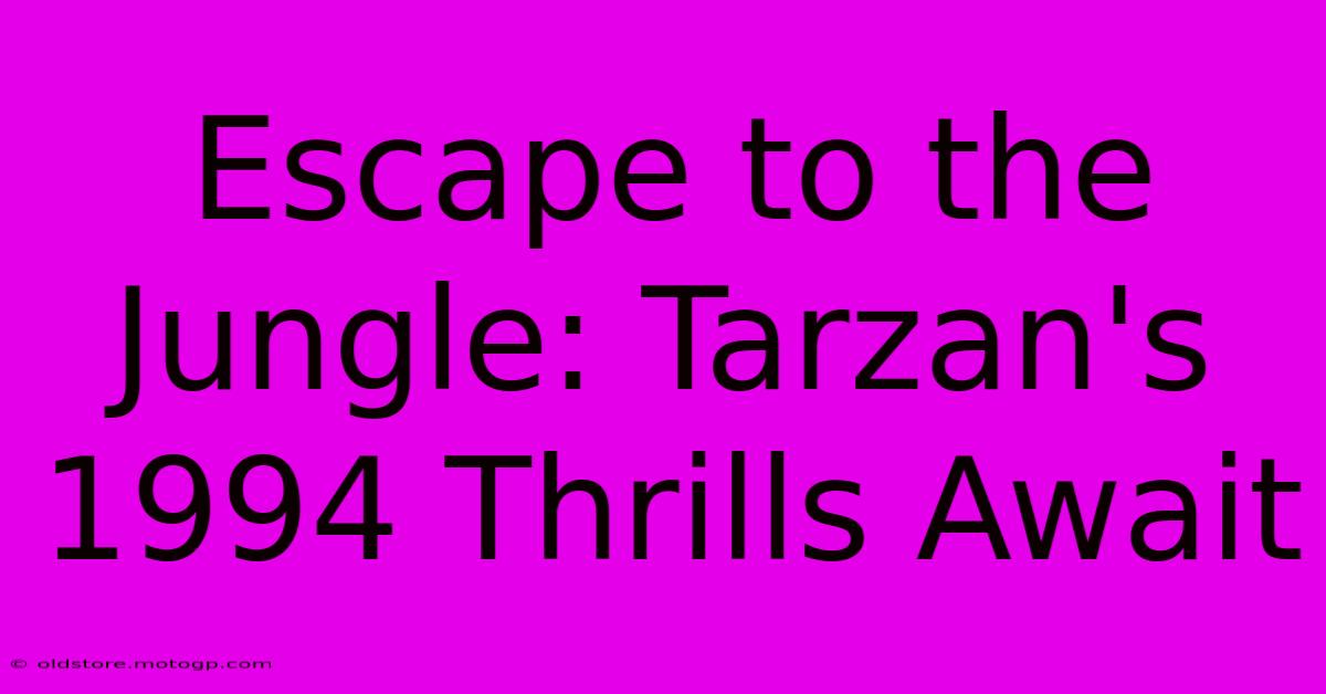 Escape To The Jungle: Tarzan's 1994 Thrills Await