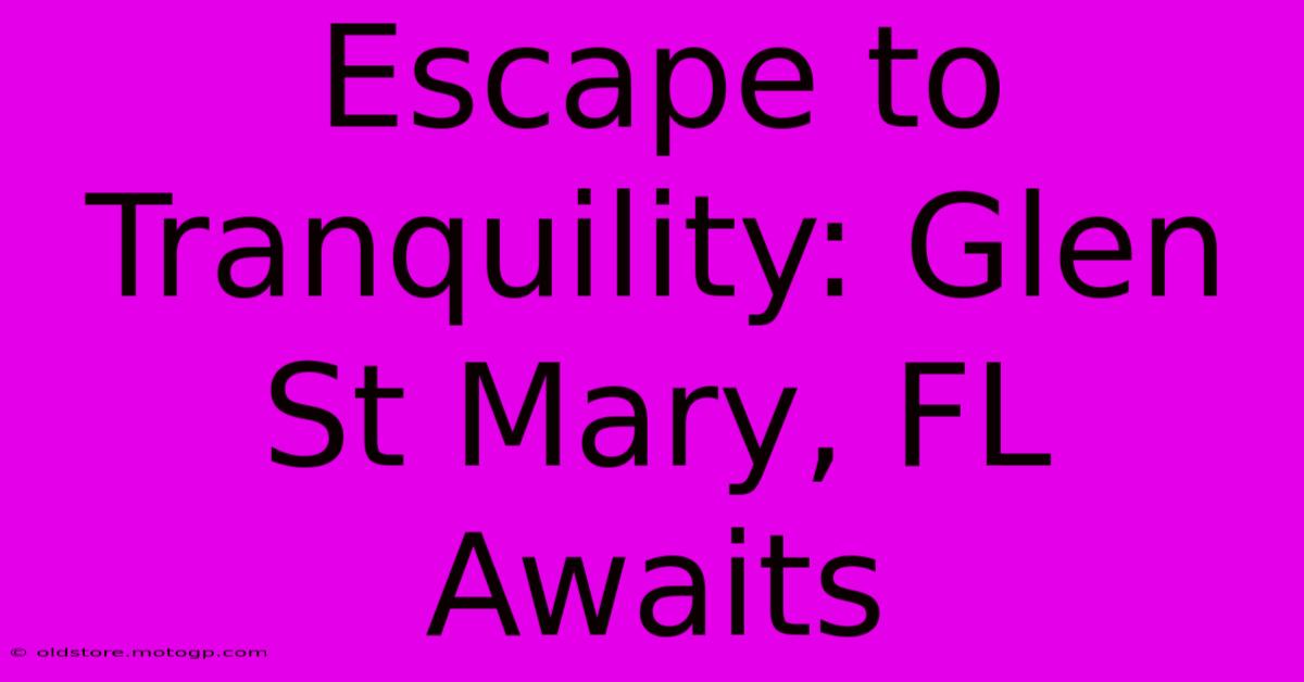 Escape To Tranquility: Glen St Mary, FL Awaits