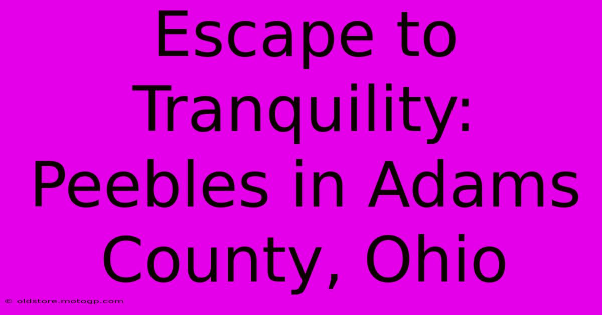 Escape To Tranquility: Peebles In Adams County, Ohio