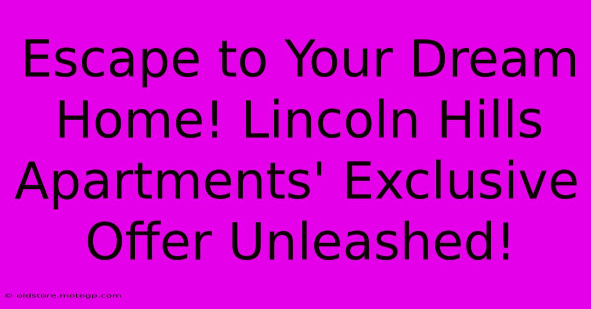 Escape To Your Dream Home! Lincoln Hills Apartments' Exclusive Offer Unleashed!